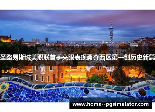 圣路易斯城美职联首季亮眼表现勇夺西区第一创历史新篇