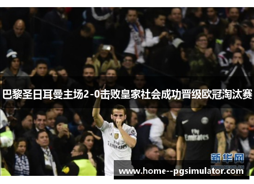 巴黎圣日耳曼主场2-0击败皇家社会成功晋级欧冠淘汰赛 巴黎圣日耳曼主场2-0击败皇家社会成功晋级欧冠淘汰赛
